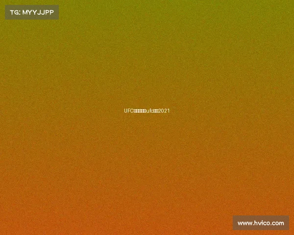 UFC全部赛事、ufc比赛2021 UFC全部赛事、ufc比赛2021